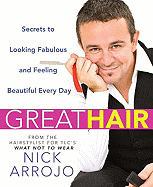 Great Hair: Secrets to Looking Fabulous and Feeling Beautiful Every Day - Arrojo, Nick, and Acheson, Jenny (Photographer)