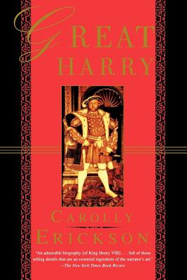 Great Harry: A Biography of Henry VIII - Erickson, Carolly, PhD