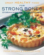 Great Healthy Food for Strong Bones: 120 Delicious Recipes Using Calcium-Rich Ingredients