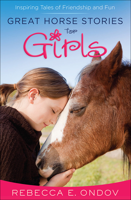 Great Horse Stories for Girls: Inspiring Tales of Friendship and Fun - Ondov, Rebecca E