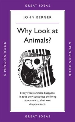 Great Ideas Why Look at Animals? - John, Berger