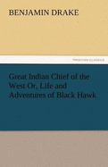 Great Indian Chief of the West Or, Life and Adventures of Black Hawk