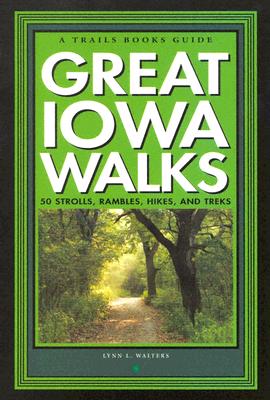 Great Iowa Walks: 50 Strolls, Rambles, Hikes, and Treks - Walters, Lynn L