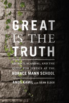 Great Is the Truth: Secrecy, Scandal, and the Quest for Justice at the Horace Mann School - Kamil, Amos, and Elder, Sean