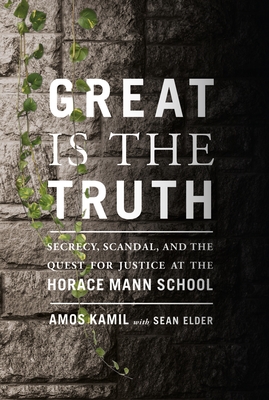 Great Is the Truth: Secrecy, Scandal, and the Quest for Justice at the Horace Mann School - Kamil, Amos, and Elder, Sean