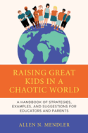 Great Kids in a Chaotic World: A Handbook of Strategies, Examples, and Suggestions to Help Them Become Successful Adults