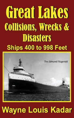 Great Lakes: Collisions, Wrecks and Disasters: Ships 400 to 998 Feet (LIB): Collisions, Wrecks and Disasters: Ships 400 to 998 Feet - Kadar, Wayne Louis