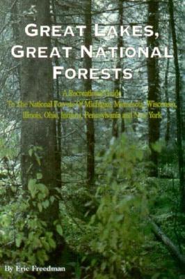 Great Lakes, Great National Forests: A Recreational Guide to the National Forests of Michigan, Minnesota, Wisconsin, Illinois, Indiana, Ohio, Pennsylvania, and New York - Freedman, Eric