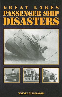 Great Lakes Passenger Ship Disasters - Kadar, Wayne Louis