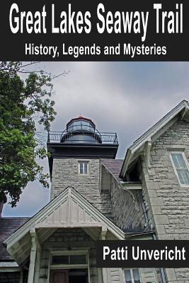 Great Lakes Seaway Trail: History, Legends and Mysteries - Unvericht, Patti