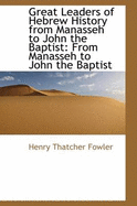 Great Leaders of Hebrew History from Manasseh to John the Baptist: From Manasseh to John the Baptist