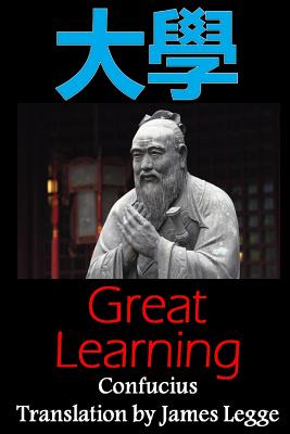 Great Learning: Bilingual Edition, English and Chinese: A Confucian Classic of Ancient Chinese Literature - Legge, James (Translated by), and Dragon Reader (Editor), and Confucius