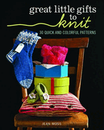 Great Little Gifts to Knit: 30 Quick and Colorful Patterns