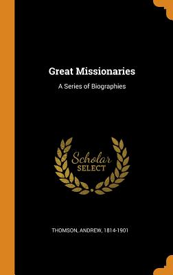Great Missionaries: A Series of Biographies - Thomson, Andrew
