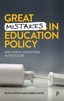 Great Mistakes in Education Policy: And How to Avoid Them in the Future - Lupton, Ruth, and Hayes, Debra