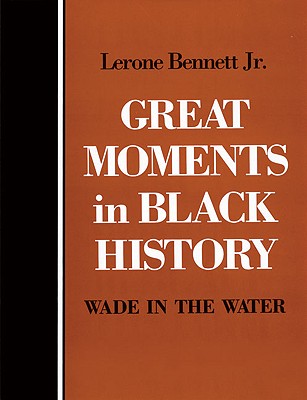 Great Moments in Black History: Wade in the Water - Bennett, Lerone, Jr.