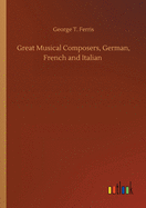 Great Musical Composers, German, French and Italian