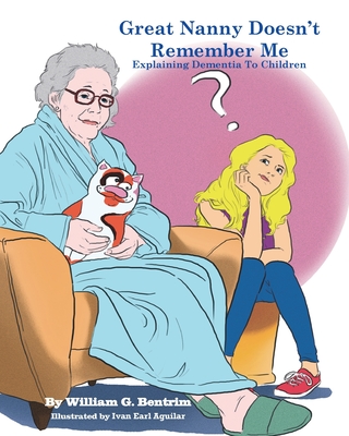 Great Nanny Doesn't Remember Me: Dementia Explained To Kids - Bentrim, William G