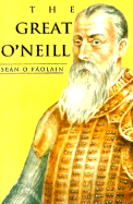 Great O'Neill: A Biography of Hugh O'Neill, Earl of Tyrone, 1550-
