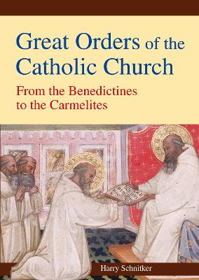 Great Orders of the Catholic Church: From the Benedictines to the Carmelites - Schnitker, Harry