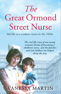 Great Ormond Street Hospital Nurse: The life of a trainee nurse at GOSH in the 1960s - Martin, Vanessa