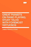 Great Pianists on Piano Playing: Study Talks with Foremost Virtuosos