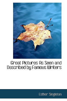 Great Pictures as Seen and Described by Famous Writers - Singleton, Esther