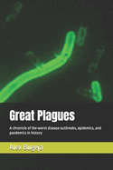 Great Plagues: A chronicle of the worst disease outbreaks, epidemics, and pandemics in history