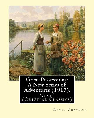 Great Possessions: A New Series of Adventures (1917). By: David Grayson (Ray Stannard Baker), illustrated By: Thomas Fogarty (1873 - 1938).: Novel (Original Classics), illustrated - Fogarty, Thomas, and Grayson, David