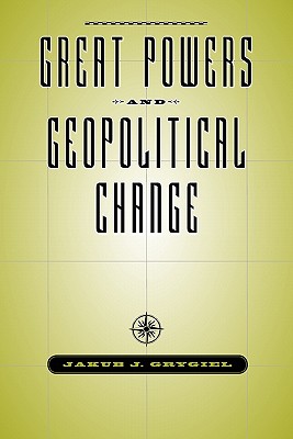 Great Powers and Geopolitical Change - Grygiel, Jakub J, Professor