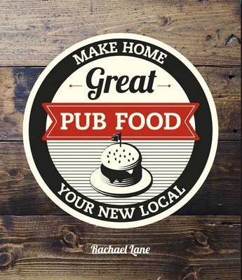 Great Pub Food: Make Home Your New Local - Lane, Rachael