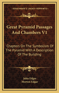 Great Pyramid Passages and Chambers V1: Chapters on the Symbolism of the Pyramid with a Description of the Building