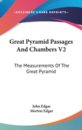 Great Pyramid Passages And Chambers V2: The Measurements Of The Great Pyramid