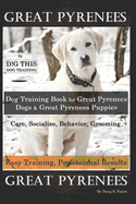 Great Pyrenees By D!G THIS DOG Training, Training Book for Great Pyrenees Dogs & Great Pyrenees Puppies, Care, Socialize, Behavior, Grooming, Easy Training, Professional Results, Great Pyrenees