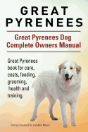 Great Pyrenees. Great Pyrenees Dog Complete Owners Manual. Great Pyrenees book for care, costs, feeding, grooming, health and training.
