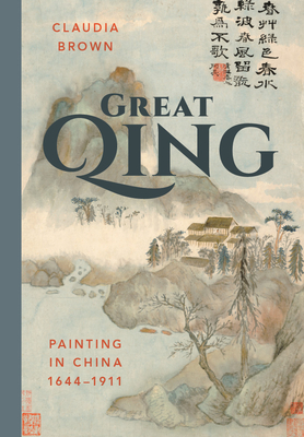 Great Qing: Painting in China, 1644-1911 - Brown, Claudia