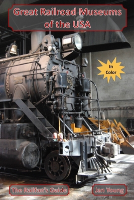 Great Railroad Museums of the USA in Color - Young, Jan