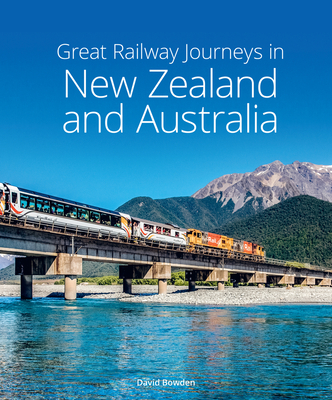 Great Railway Journeys in New Zealand & Australia - Bowden, David