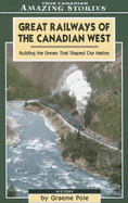 Great Railways of the Canadian West: Building the Dream That Shaped Our Nation - Pole, Graeme