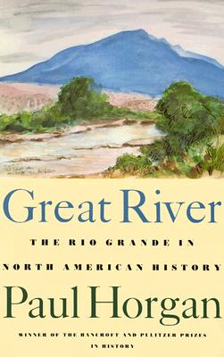 Great River: The Rio Grande in North American History. Vol. 1, Indians and Spain. Vol. 2, Mexico and the United States. 2 Vols. in One - Horgan, Paul