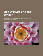 Great Rivers of the World: As Seen and Described by Famous Writers