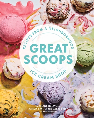 Great Scoops: Recipes from a Neighborhood Ice Cream Shop - Haley, Marlene, and Ryan, Amelia, and Desbrisay, Anne