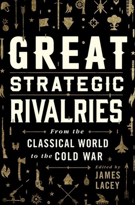 Great Strategic Rivalries: From the Classical World to the Cold War - Lacey, James