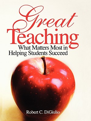 Great Teaching: What Matters Most in Helping Students Succeed - Di Giulio, Robert C