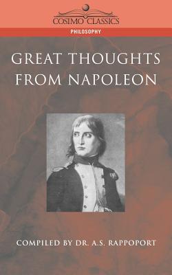 Great Thoughts from Napoleon - Rappoport, A S, Dr.