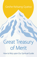 Great Treasury of Merit: How to Rely Upon Our Spiritual Guide