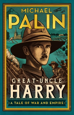 Great-Uncle Harry: A Tale of War and Empire - Palin, Michael