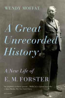 Great Unrecorded History: A New Life of E.M. Forster - Moffat, Wendy