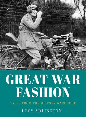 Great War Fashion: Tales from the History Wardrobe - Adlington, Lucy