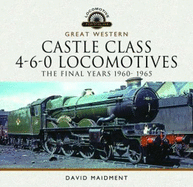 Great Western Castle Class 4-6-0 Locomotives - The Final Years 1960- 1965